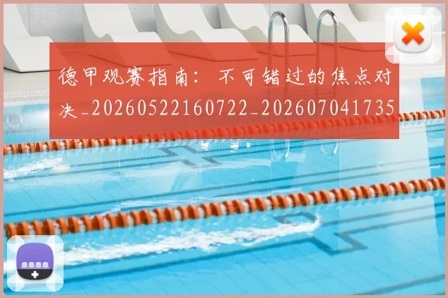 德甲观赛指南：不可错过的焦点对决_20260522160722_20260704173535