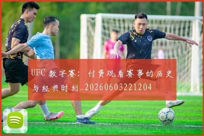 UFC 数字赛：付费观看赛事的历史与经典时刻_20260603221204