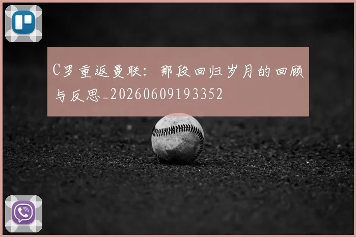 C罗重返曼联:那段回归岁月的回顾与反思_20260609193352