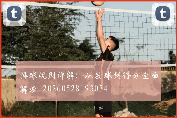 排球规则详解：从发球到得分全面解读_20260528193034