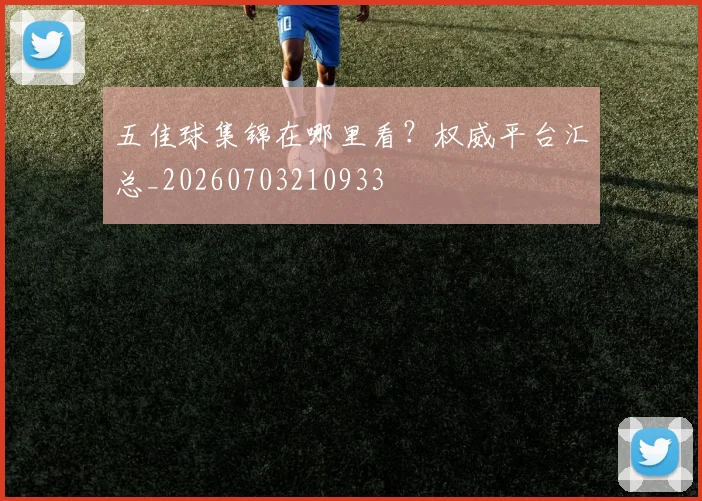 五佳球集锦在哪里看？权威平台汇总_20260703210933