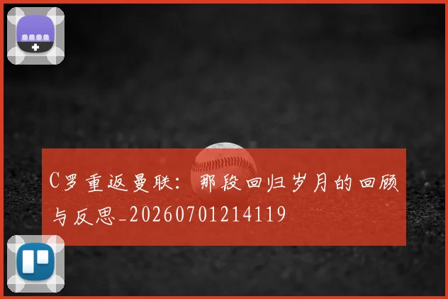C罗重返曼联：那段回归岁月的回顾与反思_20260701214119