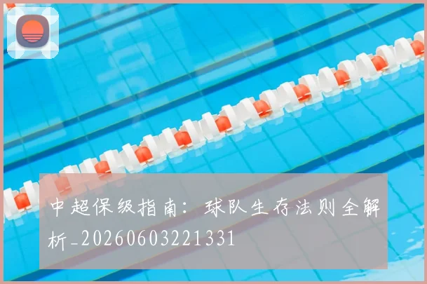 中超保级指南：球队生存法则全解析_20260603221331