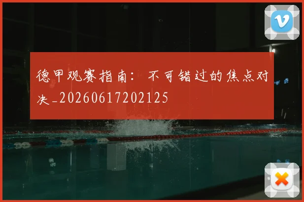 德甲观赛指南：不可错过的焦点对决_20260617202125